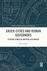 Greek Cities and Roman Governors: Placing Power in Imperial Asia Minor (Studies in Roman Space and Urbanism)
