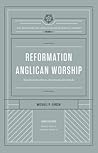 Reformation Anglican Worship: Experiencing Grace, Expressing Gratitude (The Reformation Anglicanism Essential Library, Volume 4)