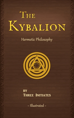 The Kybalion: A Study of The Hermetic Philosophy of Ancient Egypt and Greece (Illustrated) (Annotated)