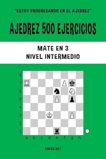 Ajedrez 500 ejercicios, Mate en 3, Nivel Intermedio: Resuelve problemas de ajedrez y mejora tus habilidades tácticas (Spanish Edition)