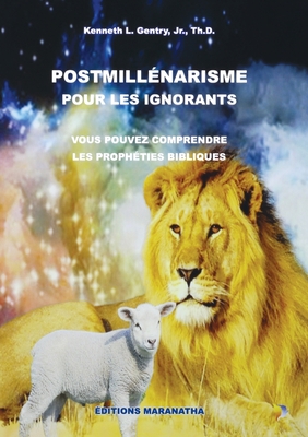 Postmillenarism Pour Les Ignorants: Vous Pouvez Comprendre Les Propheties Bibliques (French Edition)