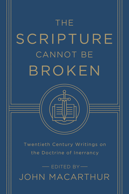 The Scripture Cannot Be Broken: Twentieth Century Writings on the Doctrine of Inerrancy