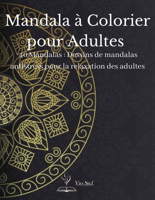 Mandala à Colorier pour Adultes: Un livre de coloriage pour adultes comprenant de magnifiques mandalas conçus pour apaiser l'âme, des dessins de ... la relaxation des adultes. (French Edition)