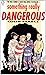 Something Really Dangerous