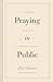 Praying in Public: A Guidebook for Prayer in Corporate Worship