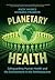 Planetary Health: Safeguarding Human Health and the Environment in the Anthropocene