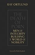 The Death of Porn: Men of Integrity Building a World of Nobility 