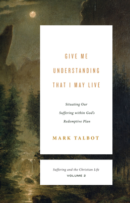 Give Me Understanding That I May Live: Situating Our Suffering Within God's Redemptive Plan (Suffering and the Christian Life, #2)