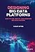 Designing Big Data Platforms: How to Use, Deploy, and Maintain Big Data Systems