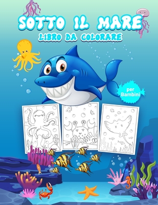 Sotto il Mare Libro da Colorare per Bambini: Grande libro di attività sull'oceano per ragazzi, ragazze e bambini. Libro perfetto per bambini e ragazzi ... del mare con gli amici (Italian Edition)