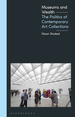 Museums and Wealth: The Politics of Contemporary Art Collections (Hardcover)