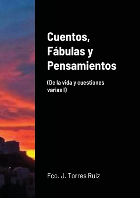 Cuentos, Fábulas y Pensamientos: (De la vida y cuestiones varias I) (Spanish Edition)