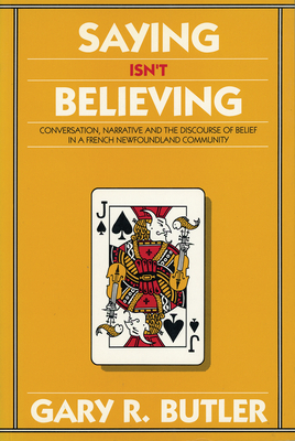 Saying Isn't Believing: Conversation, Narrative and the Discourse of Belief in a French Newfoundland Community (Social and Economic Studies)