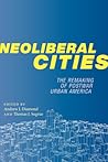 Neoliberal Cities: The Remaking of Postwar Urban America (NYU Series in Social and Cultural Analysis, 9) Neoliberal Cities: The Remaking of Postwar Urban America (NYU Series in Social and Cultural Analysis, 9)