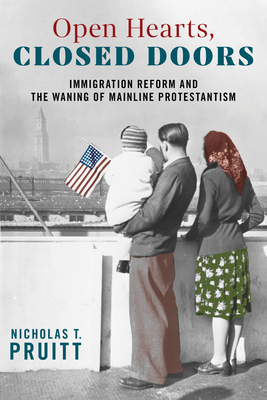 Open Hearts, Closed Doors: Immigration Reform and the Waning of Mainline Protestantism (Hardcover)