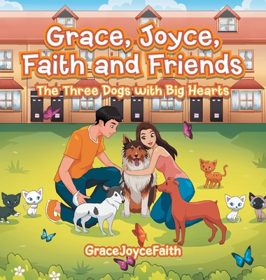 Grace, Joyce, Faith and Friends: The Three Dogs With Big Hearts