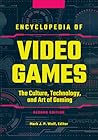 Encyclopedia of Video Games: The Culture, Technology, and Art of Gaming, 2nd Edition [3 volumes]