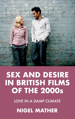 Sex and Desire in British Films of the 2000s: Love in a Damp Climate (Hardcover)