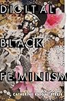 Digital Black Feminism by Catherine Knight Steele