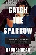 Catch the Sparrow: A Search for a Sister and the Truth of Her Murder