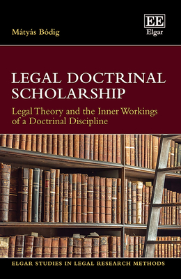 Legal Doctrinal Scholarship: Legal Theory and the Inner Workings of a Doctrinal Discipline (Elgar Studies in Legal Research Methods)