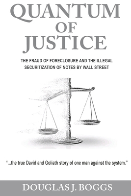 Quantum of Justice - The Fraud of Foreclosure and the Illegal Securitization of Notes by Wall Street (Paperback)