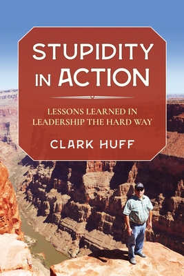 Stupidity in Action: Lessons Learned in Leadership the Hard Way (Paperback)