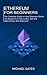 Ethereum for Beginners: The Complete Guide on How Ethereum Works (The Blueprint on How to Buy, Sell and Make Money With Ethereum)