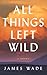 All Things Left Wild