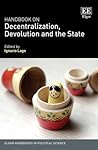 Handbook on Decentralization, Devolution and the State (Elgar Handbooks in Political Science)