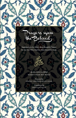 Prayers upon the Beloved: Supplications by Allah's Most Beautiful Names for the One who had the Most Beautiful Traits (Paperback)