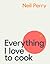 Everything I Love to Cook by Neil Perry