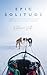 Epic Solitude: A Story of Survival and a Quest for Meaning in the Far North