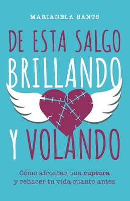 DE ESTA SALGO BRILLANDO Y VOLANDO: Cómo afrontar una ruptura y rehacer tu vida cuanto antes (Spanish Edition)