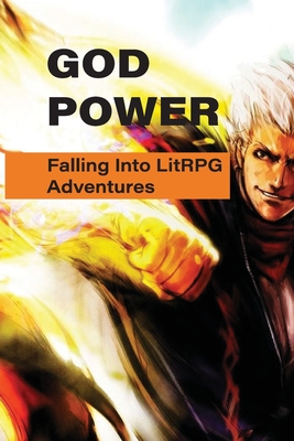 God Power: Falling Into LitRPG Adventures: Role Playing Adventure Books