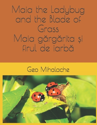 Maia the Ladybug and the Blade of Grass - Maia gărgărița și firul de iarbă: Poveste bilingvă engleză română pentru copii / English-Romanian Story for Children (Stories for Vlad - Povești pentru Vlad)