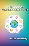 A Theology for the Rest of Us by Arthur Yavelberg