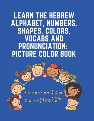 Learn The Hebrew Alphabet, Numbers, Colors, Shapes, Vocabs and Pronunciation: Bilingual Early Learning & Easy Teaching Hebrew Picture Book for Kids, Preschooler and Kindergarteners
