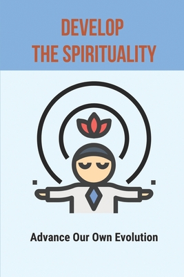 Develop The Spirituality: Advance Our Own Evolution: Naturalism Philosophy