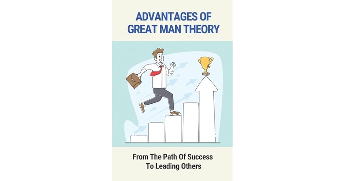 Advantages Of Great Man Theory From The Path Of Success To Leading