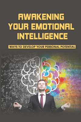 Awakening Your Emotional Intelligence: Ways To Develop Your Personal Potential: Personal Growth And Development Philosophy