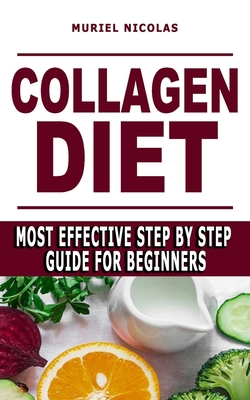 COLLAGEN DIET: Most Effective Step By Step Guide For Beginners - Learn How You Can Glow Your Skin, Lose Weight, Have Great Gut Health, Strengthen ... (How To Go Vegan And Vegan Diet Food List)