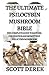 The Ultimate Psilocybin Mushroom Bible: The Complete Guide to Safe Use, Cultivation And Benefits Of Psilocybin Mushroom