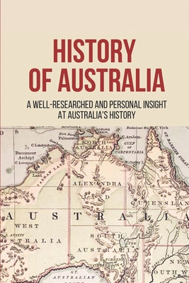 History Of Australia: A Well-Researched And Personal Insight At Australia's History: The Eureka Stockade Contributed To Democracy In Australia