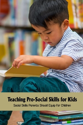 Teaching Pro-Social Skills for Kids: Social Skills Parents Should Equip for Children: Self Improvement Book