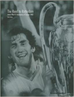 The Road to Rotterdam: Aston Villa FC Champions of Europe 1982