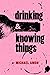 Drinking & Knowing Things