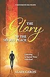 The Glory of the Secret Place: Learning to Spend Time with God