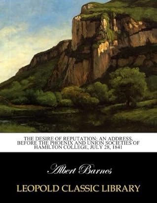 The desire of reputation; an address, before the Phoenix and Union societies of Hamilton college, July 28, 1841