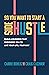 So You Want to Start a Side Hustle: Build a Business that Empowers You to Live Your Life, Your Way